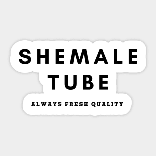 Shemale Tube Always Fresh Quality Sticker